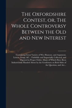 The Oxfordshire Contest, or, The Whole Controversy Between the Old and New Interest: Containing Great Variety of Wit, Humour, and Argument, Letters, S