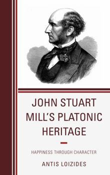 Hardcover John Stuart Mill's Platonic Heritage: Happiness through Character Book