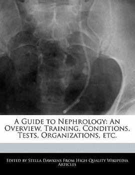 Paperback A Guide to Nephrology: An Overview, Training, Conditions, Tests, Organizations, Etc. Book
