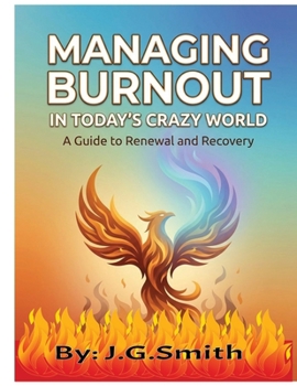 Managing Burnout In Today's Crazy World: A Guide To Renewal And Recovery