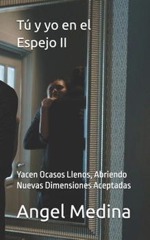 Paperback Tú y yo en el Espejo II: Yacen Ocasos Llenos, Abriendo Nuevas Dimensiones Aceptadas [Spanish] Book