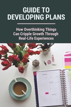 Paperback Guide To Developing Plans: How Overthinking Things Can Cripple Growth Through Real-Life Experiences: Creating Plans Book