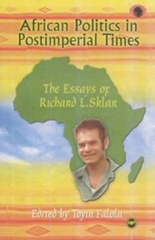 African Politics in Postimperial Times: The Essays of Richard L. Sklar (Classic Authors and Texts on Africa)