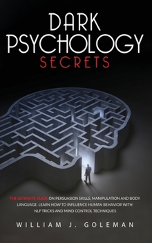 Hardcover Dark Psychology Secrets: The Ultimate Guide on Persuasion Skills, Manipulation, and Body Language. Learn How to Influence Human Behavior with N Book