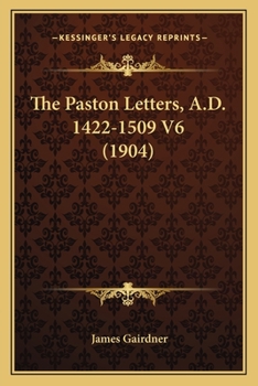 The Paston Letters, A.D. 1422-1509. New Complete Library Ed. Edited with Notes and an Introd. by James Gairdner Volume 6