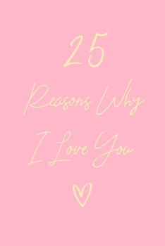 25 Reasons Why I Love You: 6x9" Lined Notebook/Journal Gift For Couples. Perfect Romantic, Birthday, Anniversary, Valentine's Gift