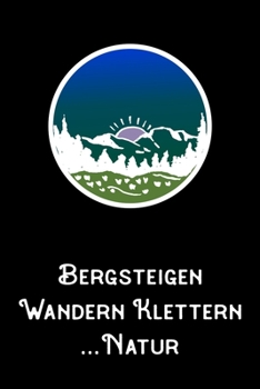Bergsteigen Wandern Klettern Natur: A5 120 Seiten Aufgabenkalender Kalender zum Selbstgestalten für Wanderer Bergsteiger Kletterer und Naturfreund (German Edition)