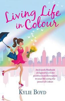 Paperback Living life in colour: An 8 week playbook designed to create positive transformation in your life using the power of colour Book