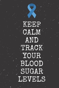 Keep Calm And Track Your Blood Sugar Levels: Diabetes Journal Log Book - 90 Days Blood Sugar Diary Diabetes Journal -  Diabetes And Blood Pressure Log Book Size 6x9 Inches