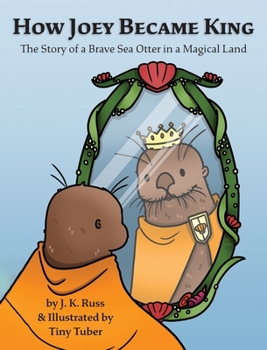 Hardcover How Joey Became King: The Story of a Brave Sea Otter in a Magical Land Book