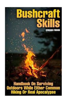 Paperback Bushcraft Skills: Handbook On Surviving Outdoors While Either Common Hiking Or Real Apocalypse Book