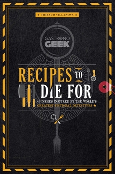 Hardcover Gastronogeek: Recipes to Die for: 40 Dishes Inspired by the World's Greatest Fictional Detectives (Detective Cookbook; Mystery Cookbook) Book