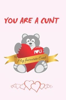YOU ARE A CUNT, MY FAVOURITE CUNT: BLANK LINED NOTEBOOK | NOTEPAD, JOURNAL, PERSONAL DIARY | VALENTINE´S DAY GIFT | ANNIVERSARY | CREATIVE PRESENT.