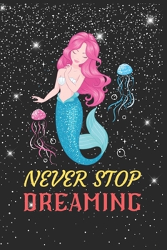 Paperback Never Stop Dreaming Mermaid Notebook: Blank Lined Mermaid Notebook Journal, Cute Mermaid Notebook Journal For Men Women And Kids, Gifts For Mermaid Lo Book