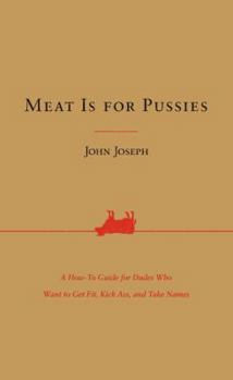 Hardcover Meat Is for Pussies: A How-To Guide for Dudes Who Want to Get Fit, Kick Ass, and Take Names Book