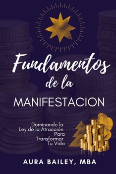 Fundamentos de la Manifestación: Dominando la Ley de la Atracción Para Transformar Tu Vida (Spanish Edition)
