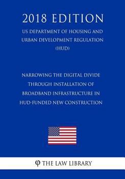 Narrowing the Digital Divide Through Installation of Broadband Infrastructure in HUD-Funded New Construction (US Department of Housing and Urban Development Regulation) (HUD)