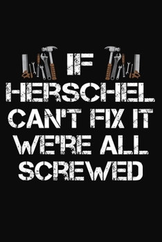 Paperback If Herschel Can't Fix It We're All Screwed: Personalized Handyman Notebook - Gift Journal Book