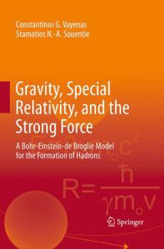 Paperback Gravity, Special Relativity, and the Strong Force: A Bohr-Einstein-de Broglie Model for the Formation of Hadrons Book