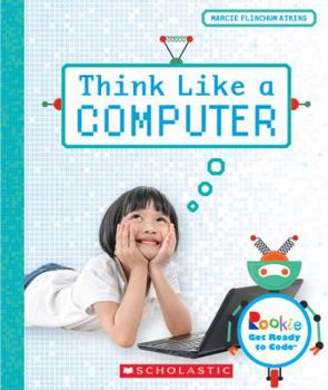 Hardcover Think Like a Computer (Rookie Get Ready to Code) Book