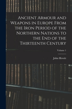 Paperback Ancient Armour and Weapons in Europe From the Iron Period of the Northern Nations to the End of the Thirteenth Century; Volume 1 Book