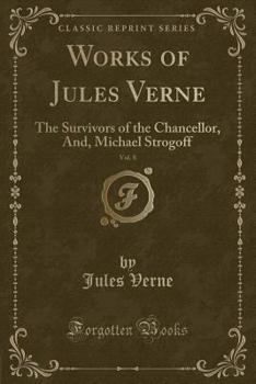 Paperback Works of Jules Verne, Vol. 8: The Survivors of the Chancellor, And, Michael Strogoff (Classic Reprint) Book