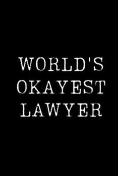 World's Okayest Lawyer: Blank Lined Journal For Taking Notes, Journaling, Funny Gift, Gag Gift For Coworker or Family Member