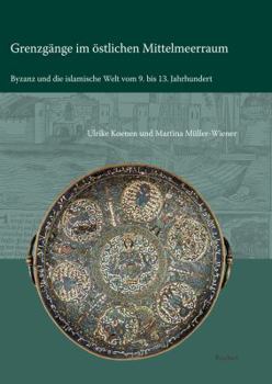 Grenzgange Im Ostlichen Mittelmeerraum: Byzanz Und Die Islamische Welt Vom 9. Bis 13. Jahrhundert