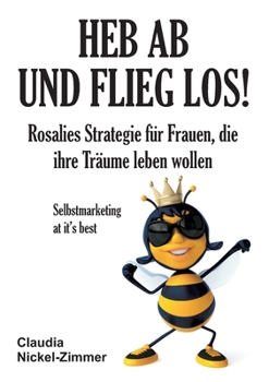 Paperback Heb ab und flieg los!: Rosalies Strategie für Frauen, die ihre Träume leben wollen - Selbstmarketing at it's best [German] Book