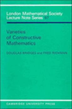 Varieties of Constructive Mathematics (London Mathematical Society Lecture Note Series) - Book #97 of the London Mathematical Society Lecture Note