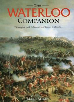 Hardcover The Waterloo Companion: The Complete Guide to History's Most Famous Land Battle Book