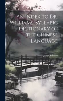 Hardcover An Index to Dr. Williams' Syllabic Dictionary of the Chinese Language Book