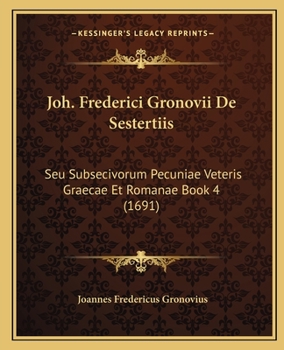 Paperback Joh. Frederici Gronovii De Sestertiis: Seu Subsecivorum Pecuniae Veteris Graecae Et Romanae Book 4 (1691) [Latin] Book