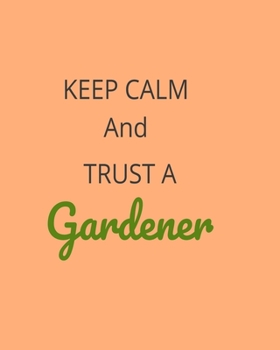 Paperback Keep Calm And Trust A Gardener: Garden Planner Journal & Log Book: Vegetable & Flower Gardening Journal, Planner and Log Book Perfect Gift for Gardeni Book