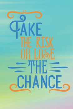 Take The Risk Or Lose The Chance: Lined Journal/Notebook | With Motivational Quotes In Each Page | Amazing Present For A Loved One.