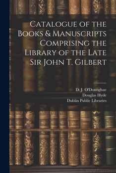 Paperback Catalogue of the Books & Manuscripts Comprising the Library of the Late Sir John T. Gilbert Book