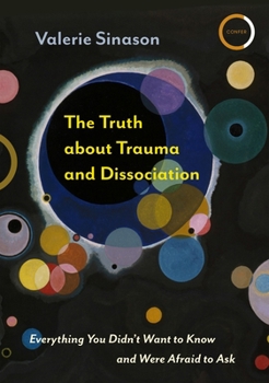 Paperback The Truth about Trauma and Dissociation: Everything You Didn't Want to Know and Were Afraid to Ask Book