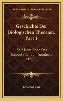 Hardcover Geschichte Der Biologischen Theorien, Part 1: Seit Dem Ende Des Siebzehnten Jahrhunderts (1905) [German] Book