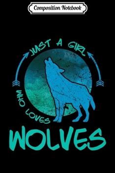 Composition Notebook: Just A Girl Who Loves Wolves  Journal/Notebook Blank Lined Ruled 6x9 100 Pages
