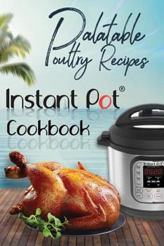 Paperback Palatable Poultry Recipes: Instant Pot Cookbook Book