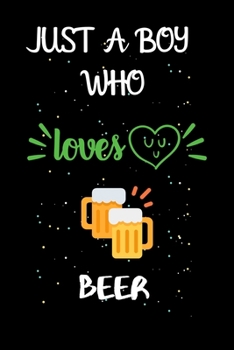 Just A Boy Who Loves Beer: A Great Gift Lined Journal Notebook For Beer Lovers.Best Gift Idea For Christmas/Birthday/New Year