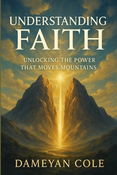 Understanding Faith: Unlocking the Power That Moves Mountains