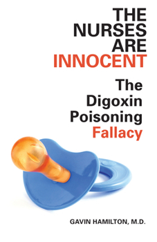 Paperback The Nurses Are Innocent: The Digoxin Poisoning Fallacy Book