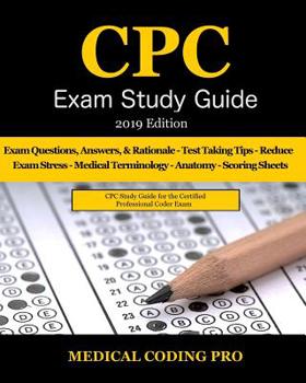 Paperback Cpc Exam Study Guide - 2019 Edition: 150 Cpc Practice Exam Questions, Answers, Full Rationale, Medical Terminology, Common Anatomy, the Exam Strategy, Book