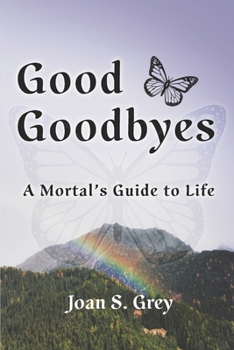 Paperback Good Goodbyes: A Mortal's Guide to Life Book