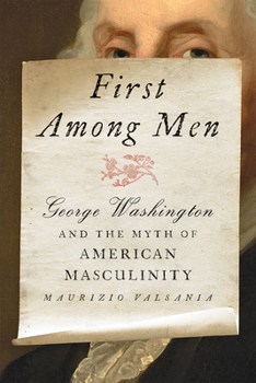Hardcover First Among Men: George Washington and the Myth of American Masculinity Book
