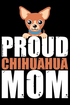 Paperback Proud Chihuahua Mom: Cool Chihuahua Journal Notebook - Chihuahua Lover Gifts - Funny Chihuahua Lover Notebook Journal - Chihuahua Dog Owner Book