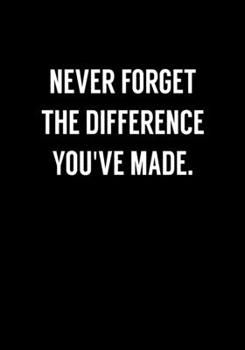 Never Forget The Difference You've Made: Funny Going Away Gag Gift For Coworker Notebook (Dot Grid Journal & Weekly Planner)