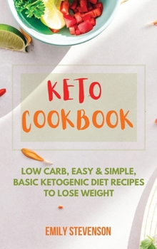 Keto Cookbook: Low Carb, Easy and Simple, Basic Ketogenic Diet Recipes to Lose Weight