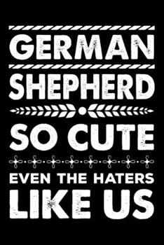 Paperback German Shepherd So Cute Even The Haters Like Us: Dog Trainer Journal, Notebook Or Diary For True Dog Lovers, Perfect Gift for German Shepherd Lover. Book